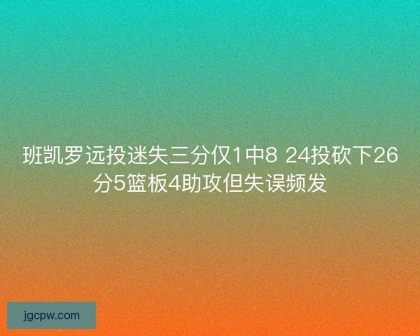 班凯罗远投迷失三分仅1中8 24投砍下26分5篮板4助攻但失误频发