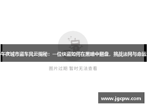 午夜城市盗车风云揭秘：一位侠盗如何在黑暗中翻盘，挑战法网与命运